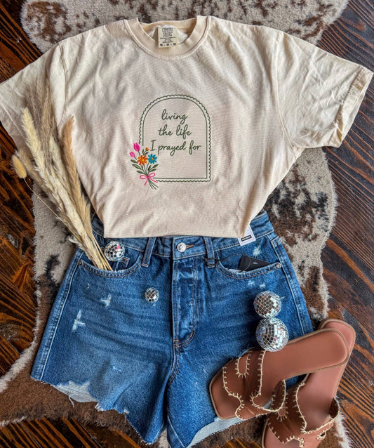 Living The Life I Prayed For Embroidered Tee