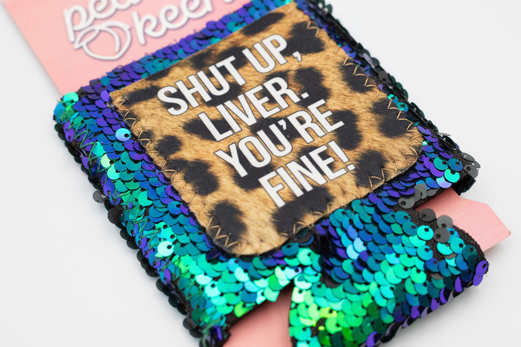 Shut Up Liver. You’re Fine! Koozie