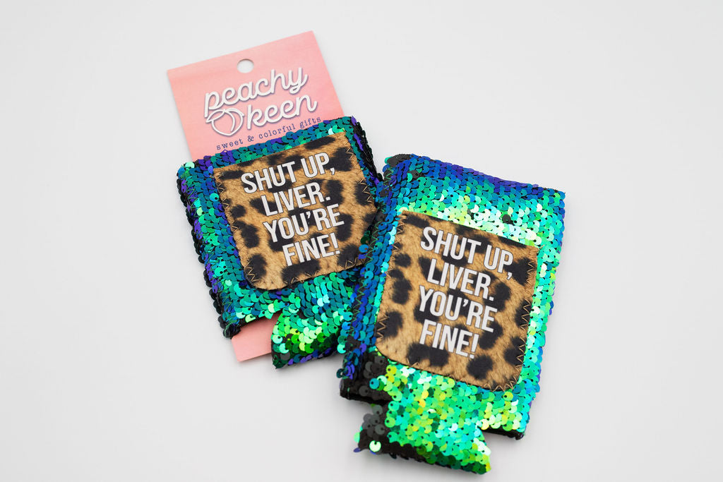 Shut Up Liver. You’re Fine! Koozie