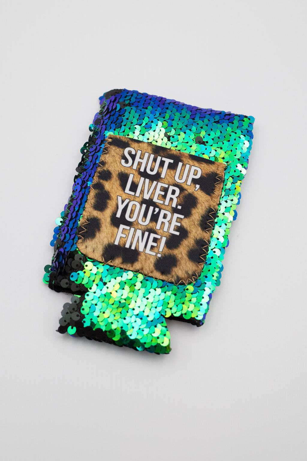 Shut Up Liver. You’re Fine! Koozie